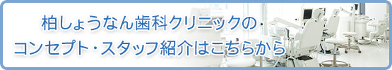 柏しょうなん歯科クリニックのコンセプト・スタッフ紹介はこちらから